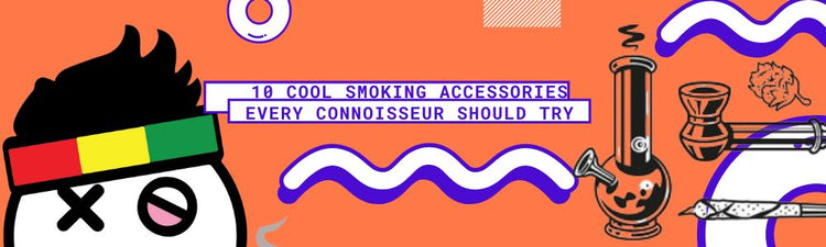 10 MUST-HAVE SMOKING ACCESSORIES
