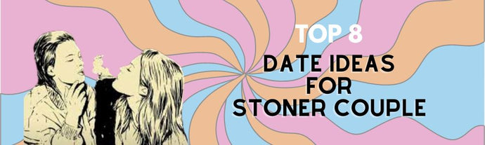 Best Date Ideas For Stoner Couple